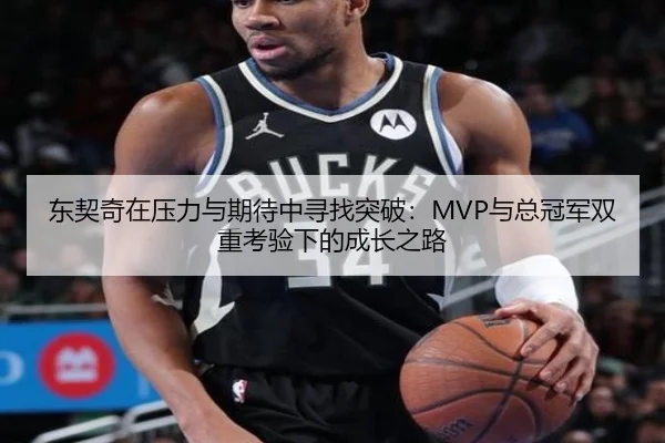 东契奇在压力与期待中寻找突破：MVP与总冠军双重考验下的成长之路